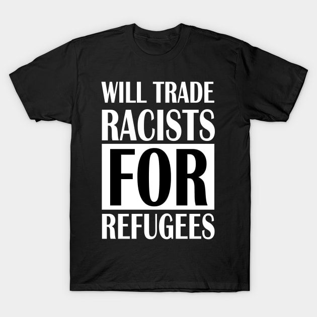 will trade racists for refugees T-Shirt by Sham